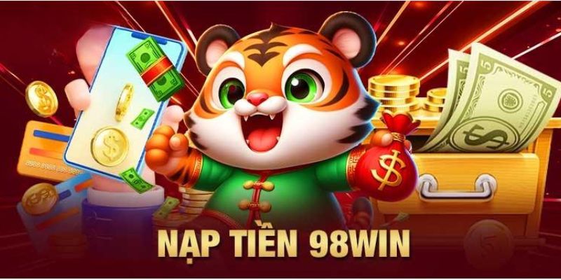 Nạp Tiền 98Win – Cách Nạp Tiền Và Điều Kiện Cần Biết