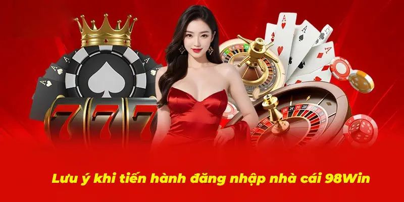 Các lưu ý giúp bạn đăng nhập 98win nhanh chóng