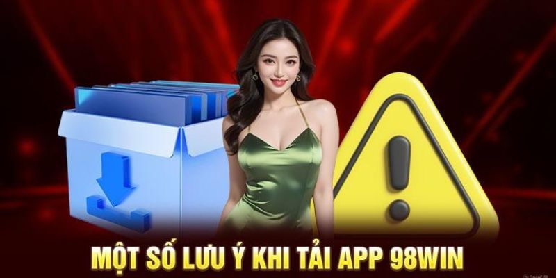 Điều kiện bạn cần đáp ứng khi tải app 98win tại địa chỉ