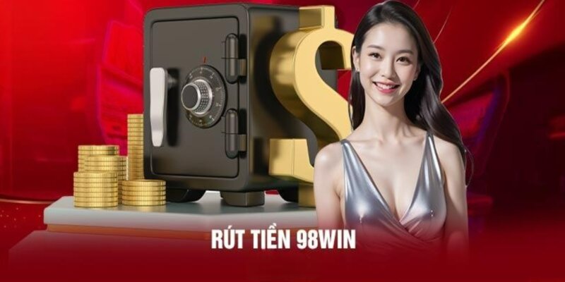 Rút tiền 98win đơn giản, nhanh, gọn, an toàn