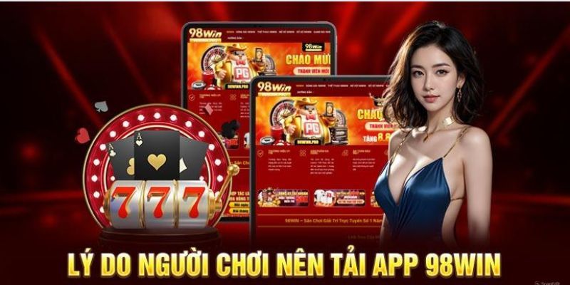 Ưu điểm nổi bật khi tải ứng dụng của nhà cái 98win