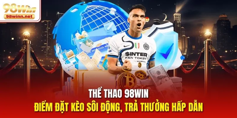 Thể Thao 98win – Điểm Đặt Kèo Sôi Động, Trả Thưởng Hấp Dẫn
